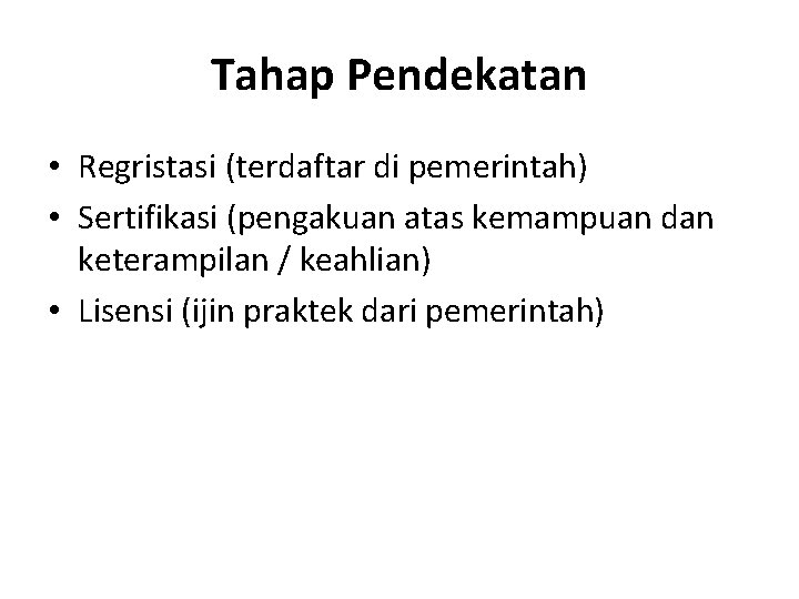 Tahap Pendekatan • Regristasi (terdaftar di pemerintah) • Sertifikasi (pengakuan atas kemampuan dan keterampilan