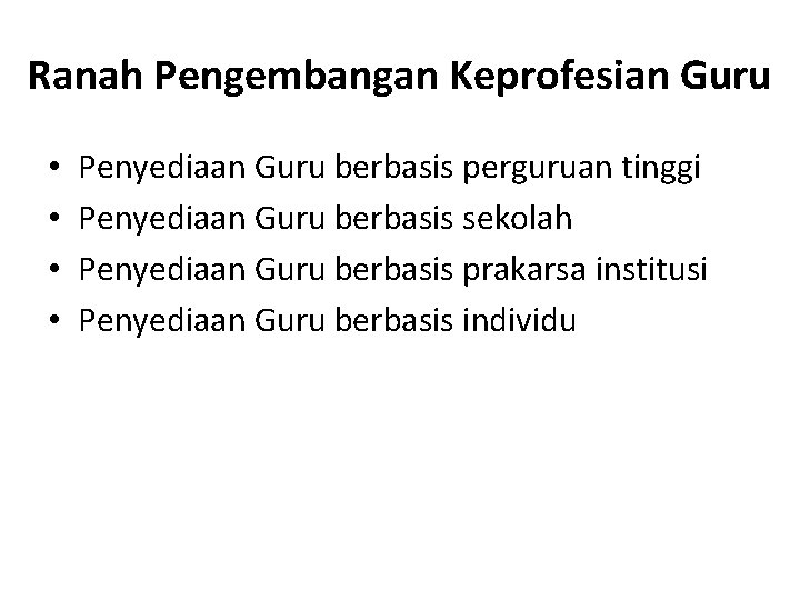 Ranah Pengembangan Keprofesian Guru • • Penyediaan Guru berbasis perguruan tinggi Penyediaan Guru berbasis