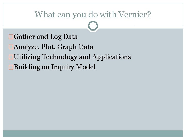 What can you do with Vernier? �Gather and Log Data �Analyze, Plot, Graph Data