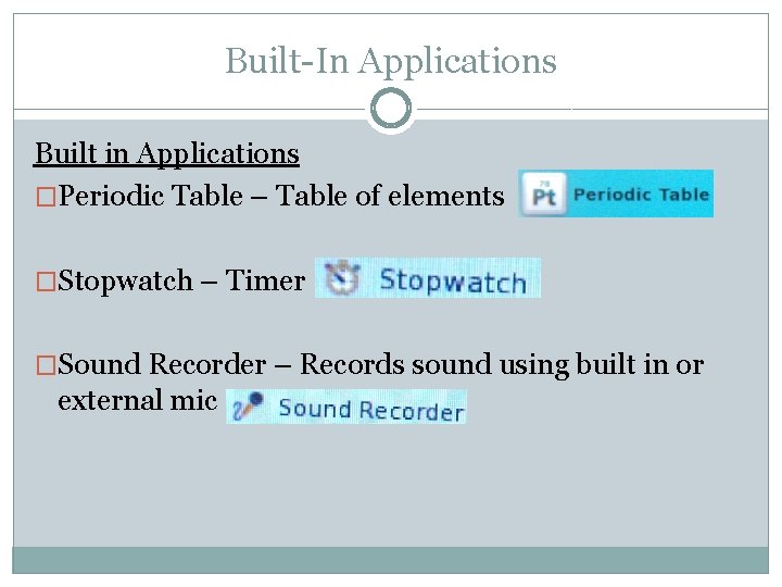 Built-In Applications Built in Applications �Periodic Table – Table of elements �Stopwatch – Timer