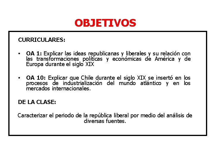 OBJETIVOS CURRICULARES: • OA 1: Explicar las ideas republicanas y liberales y su relación