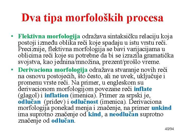 Dva tipa morfoloških procesa • Flektivna morfologija odražava sintaksičku relaciju koja postoji između oblika
