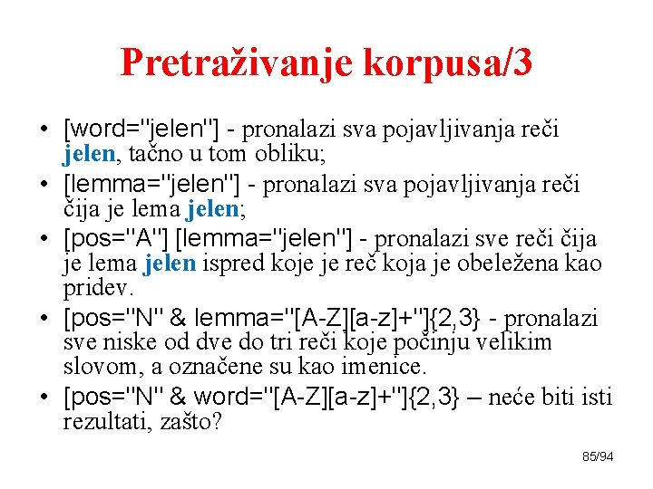 Pretraživanje korpusa/3 • [word="jelen"] - pronalazi sva pojavljivanja reči jelen, tačno u tom obliku;