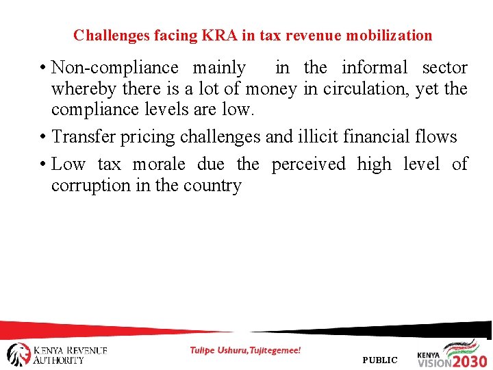 Challenges facing KRA in tax revenue mobilization • Non-compliance mainly in the informal sector