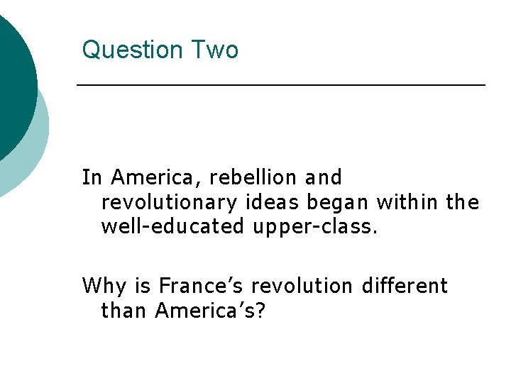 Question Two In America, rebellion and revolutionary ideas began within the well-educated upper-class. Why