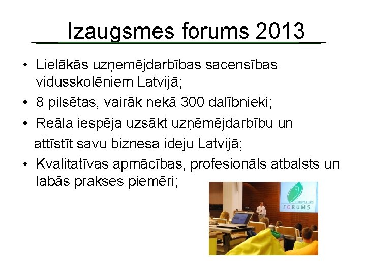 Izaugsmes forums 2013 • Lielākās uzņemējdarbības sacensības vidusskolēniem Latvijā; • 8 pilsētas, vairāk nekā