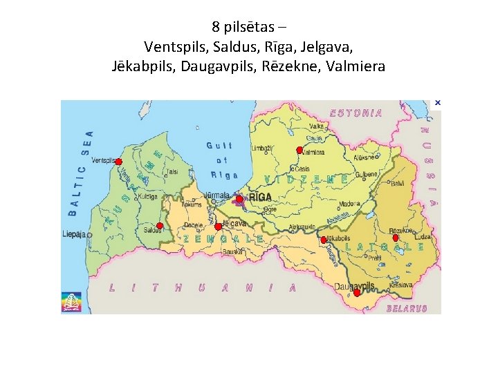 8 pilsētas – Ventspils, Saldus, Rīga, Jelgava, Jēkabpils, Daugavpils, Rēzekne, Valmiera 