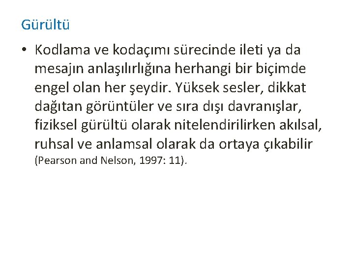 Gürültü • Kodlama ve kodaçımı sürecinde ileti ya da mesajın anlaşılırlığına herhangi bir biçimde