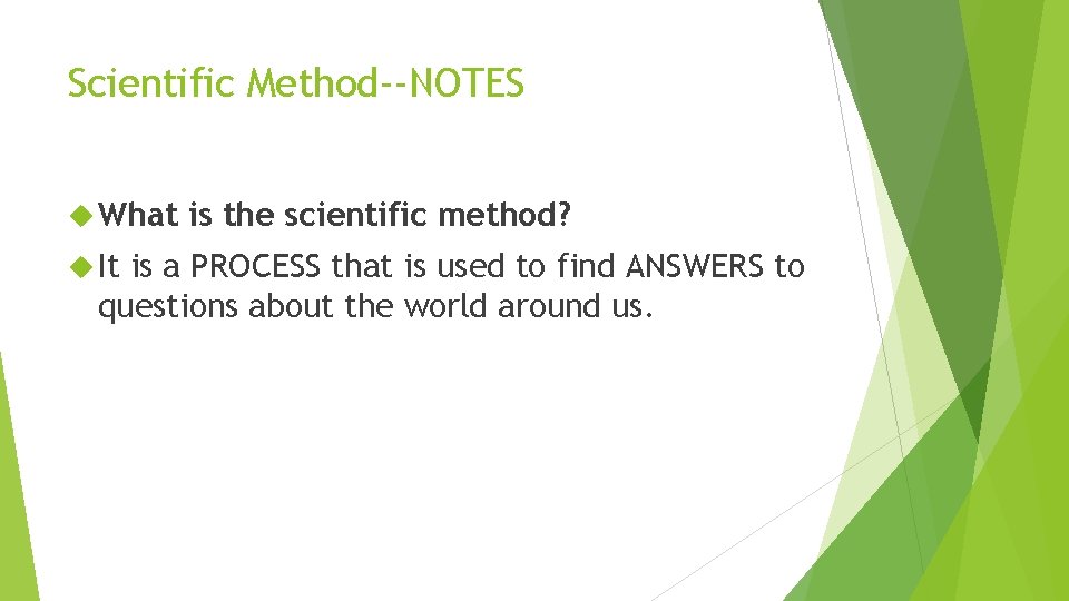 Scientific Method--NOTES What It is the scientific method? is a PROCESS that is used