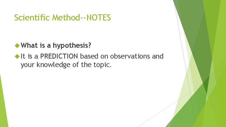Scientific Method--NOTES What It is a hypothesis? is a PREDICTION based on observations and