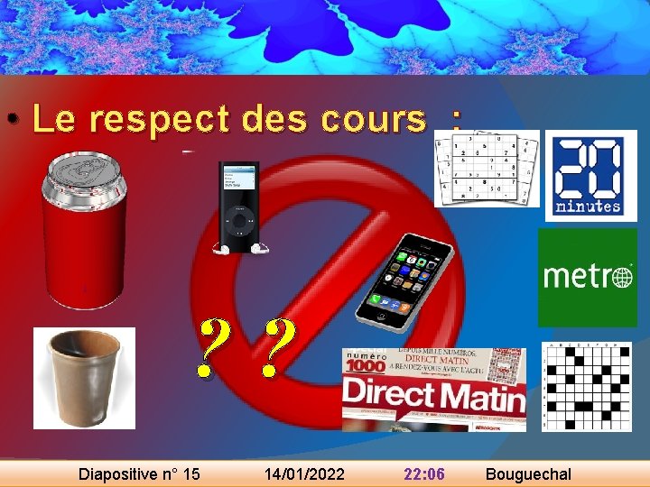  • Le respect des cours : ? ? Diapositive n° 15 14/01/2022 22: