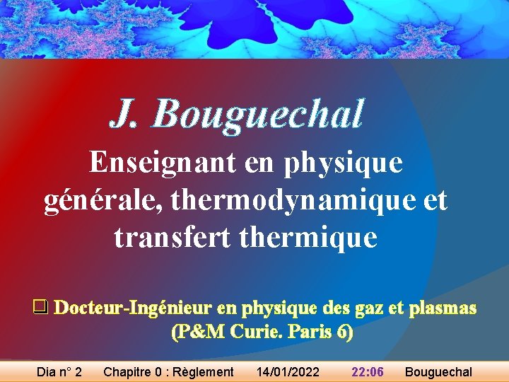 J. Bouguechal Enseignant en physique générale, thermodynamique et transfert thermique q Docteur-Ingénieur en physique