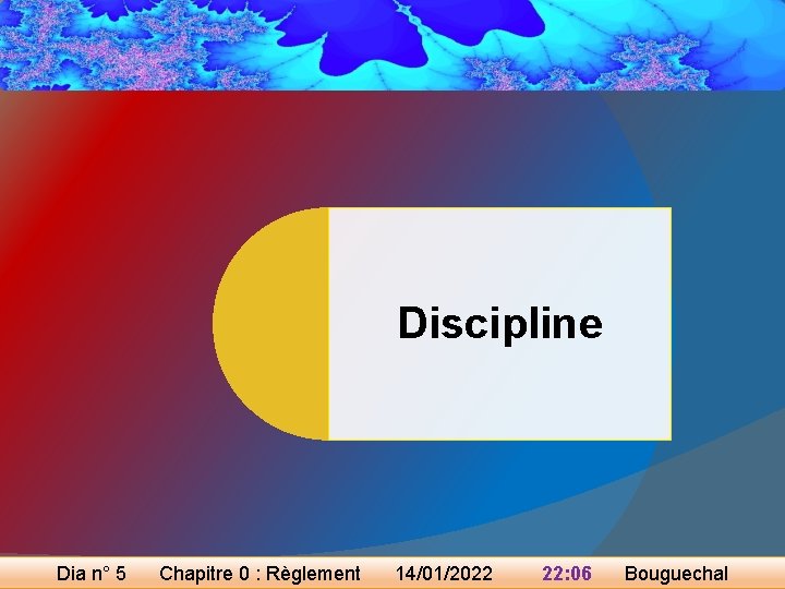 Discipline Dia n° 5 Chapitre 0 : Règlement 14/01/2022 22: 06 Bouguechal 