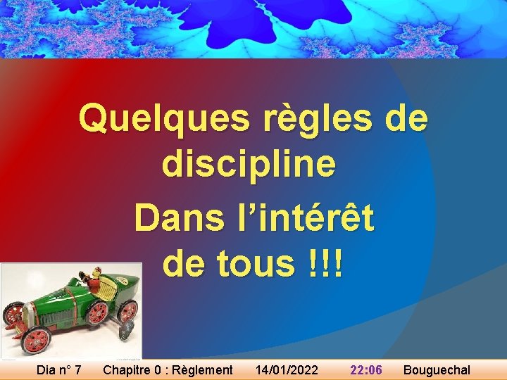 Quelques règles de discipline Dans l’intérêt de tous !!! Dia n° 7 Chapitre 0