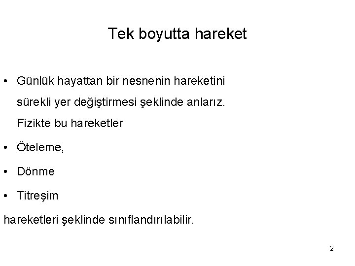 Tek boyutta hareket • Günlük hayattan bir nesnenin hareketini sürekli yer değiştirmesi şeklinde anlarız.