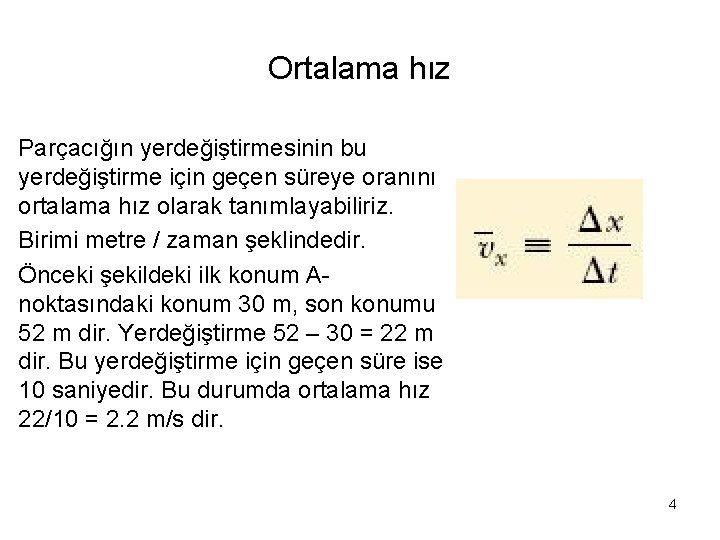 Ortalama hız Parçacığın yerdeğiştirmesinin bu yerdeğiştirme için geçen süreye oranını ortalama hız olarak tanımlayabiliriz.