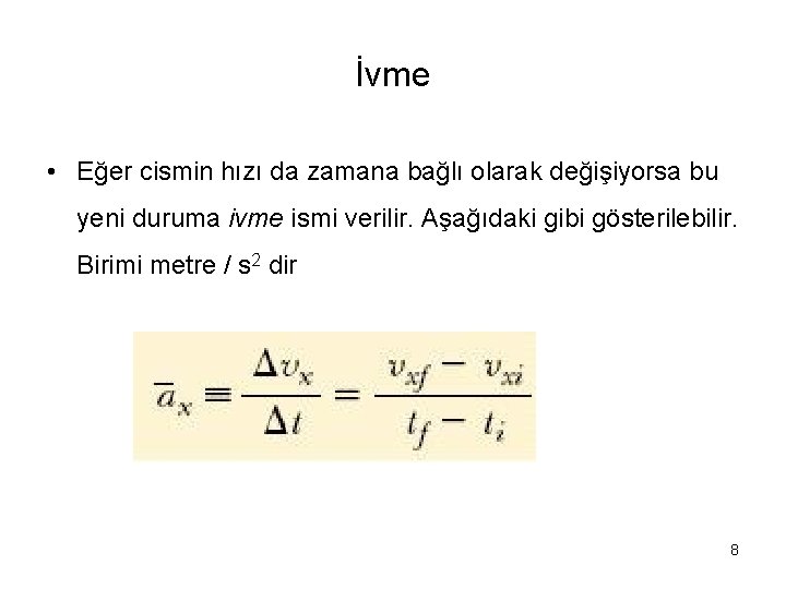 İvme • Eğer cismin hızı da zamana bağlı olarak değişiyorsa bu yeni duruma ivme