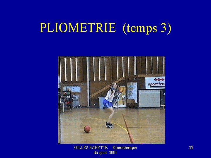 PLIOMETRIE (temps 3) GILLES BARETTE Kinésithérapie du sport 2001 22 