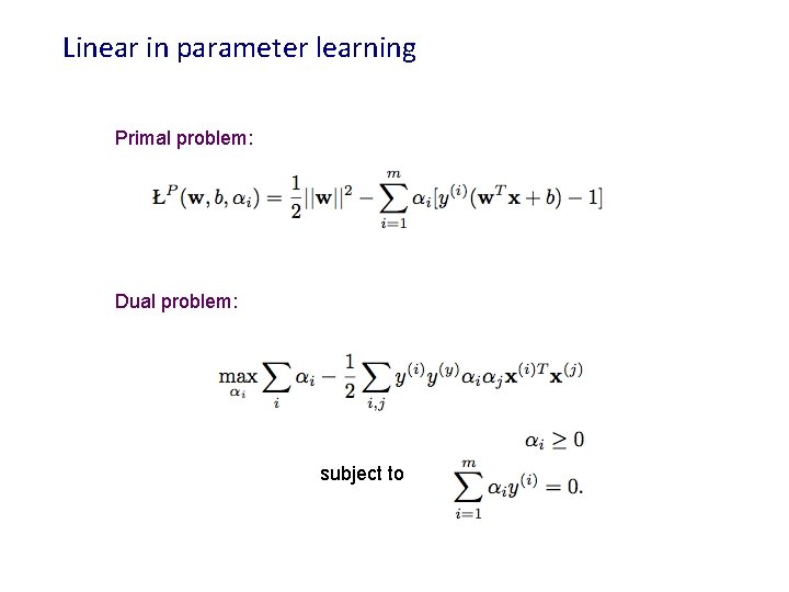 Linear in parameter learning Primal problem: Dual problem: subject to 