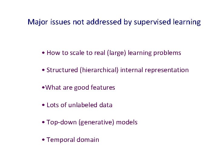 Major issues not addressed by supervised learning • How to scale to real (large)