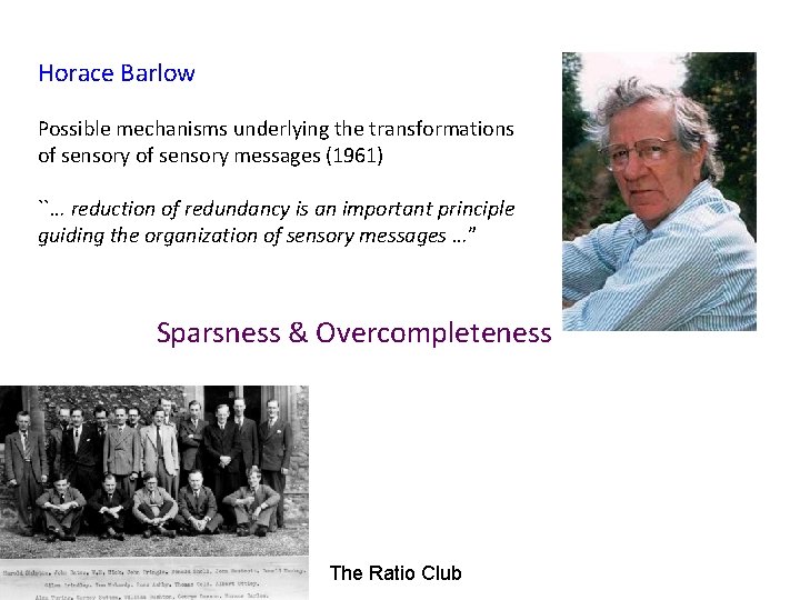 Horace Barlow Possible mechanisms underlying the transformations of sensory messages (1961) ``… reduction of