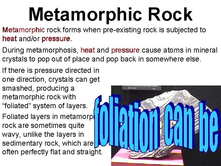 Metamorphic Rock Metamorphic rock forms when pre-existing rock is subjected to heat and/or pressure.