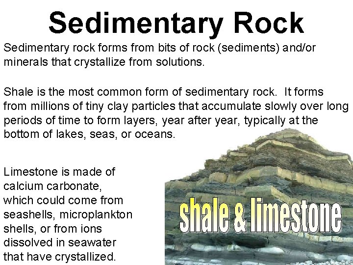 Sedimentary Rock Sedimentary rock forms from bits of rock (sediments) and/or minerals that crystallize