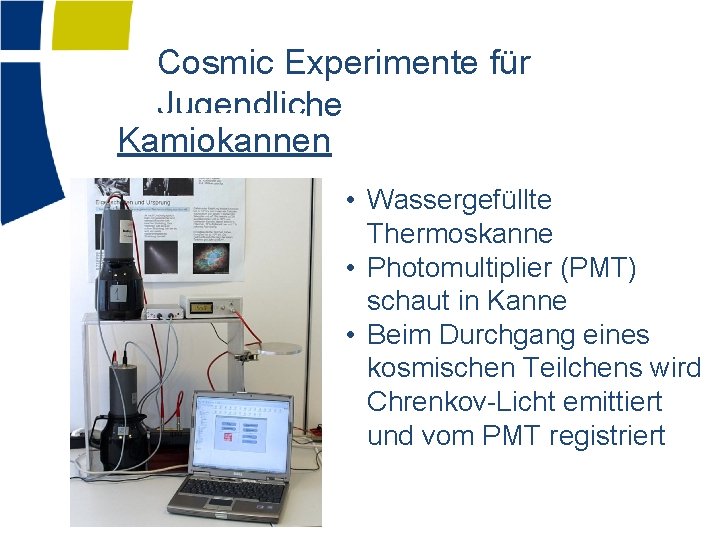 Cosmic Experimente für Jugendliche Kamiokannen • Wassergefüllte Thermoskanne • Photomultiplier (PMT) schaut in Kanne