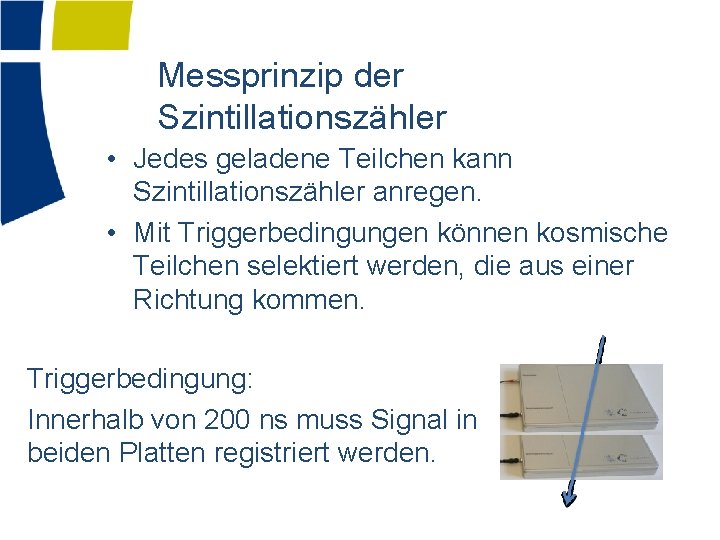 Messprinzip der Szintillationszähler • Jedes geladene Teilchen kann Szintillationszähler anregen. • Mit Triggerbedingungen können