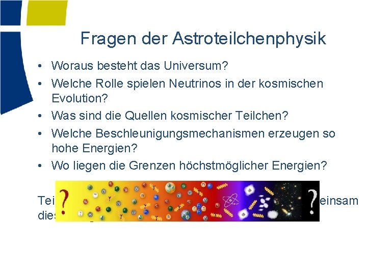 Fragen der Astroteilchenphysik • Woraus besteht das Universum? • Welche Rolle spielen Neutrinos in