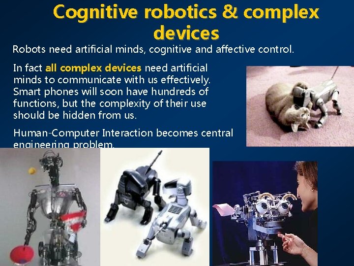 Cognitive robotics & complex devices Robots need artificial minds, cognitive and affective control. In