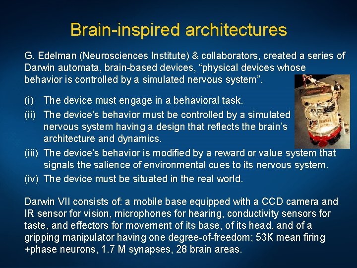 Brain-inspired architectures G. Edelman (Neurosciences Institute) & collaborators, created a series of Darwin automata,