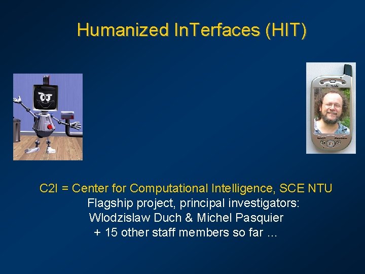 Humanized In. Terfaces (HIT) C 2 I = Center for Computational Intelligence, SCE NTU