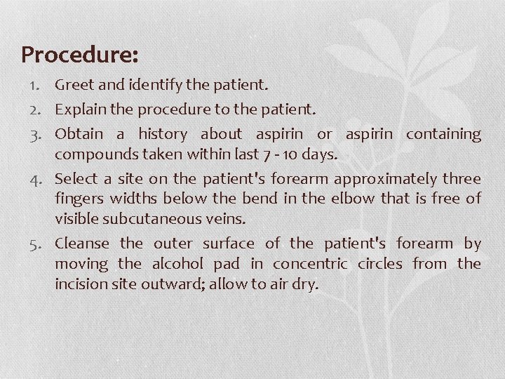 Procedure: 1. Greet and identify the patient. 2. Explain the procedure to the patient. Procedure: 1. Greet and identify the patient. 2. Explain the procedure to the patient.