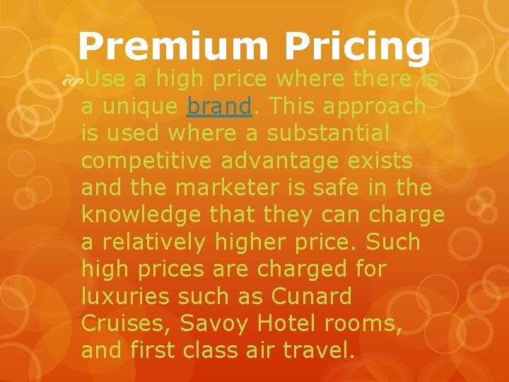 Premium Pricing Use a high price where there is a unique brand. This approach