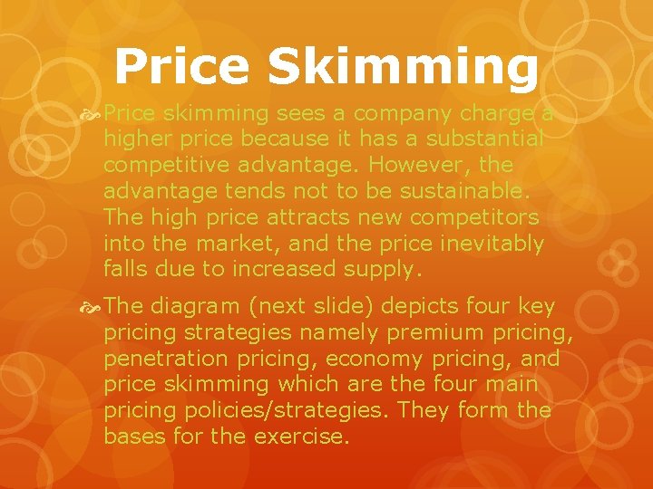 Price Skimming Price skimming sees a company charge a higher price because it has