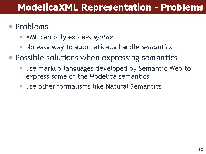 Modelica. XML Representation - Problems § XML can only express syntax § No easy