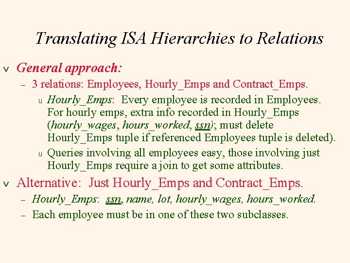 Translating ISA Hierarchies to Relations v General approach: – v 3 relations: Employees, Hourly_Emps