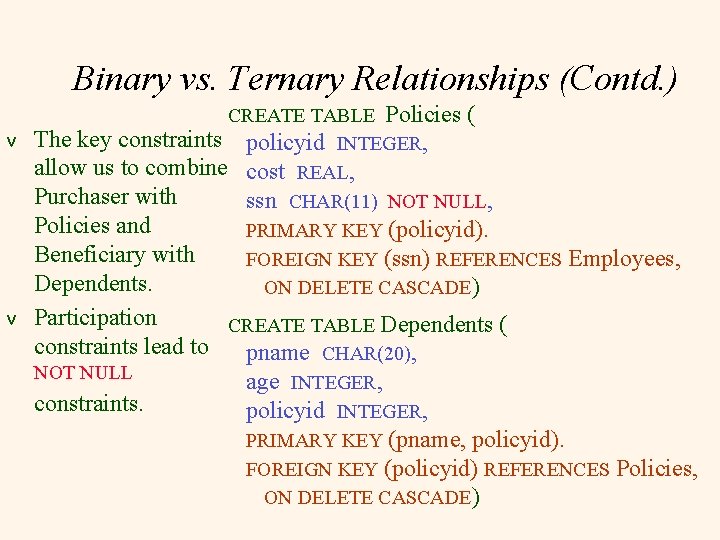 Binary vs. Ternary Relationships (Contd. ) CREATE TABLE Policies ( v The key constraints