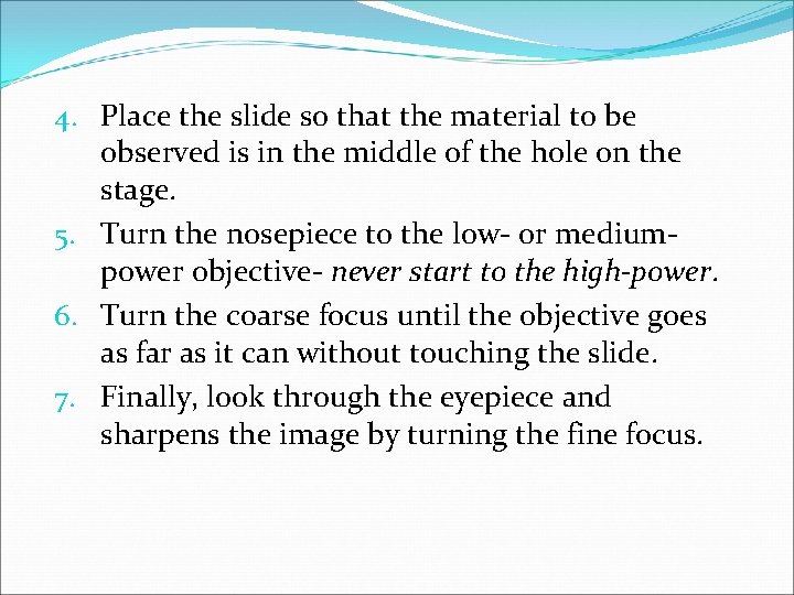 4. Place the slide so that the material to be observed is in the
