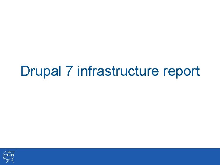 Drupal 7 infrastructure report 