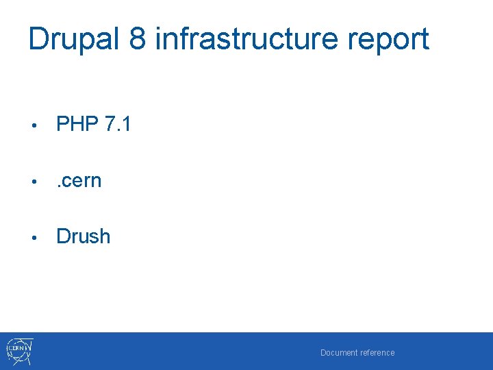 Drupal 8 infrastructure report • PHP 7. 1 • . cern • Drush Document