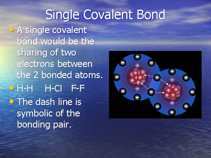 Single Covalent Bond • A single covalent bond would be the sharing of two
