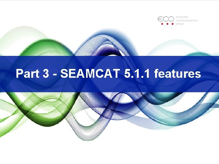 Part 3 - SEAMCAT 5. 1. 1 features 