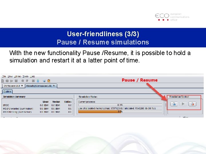 User-friendliness (3/3) Pause / Resume simulations With the new functionality Pause /Resume, it is