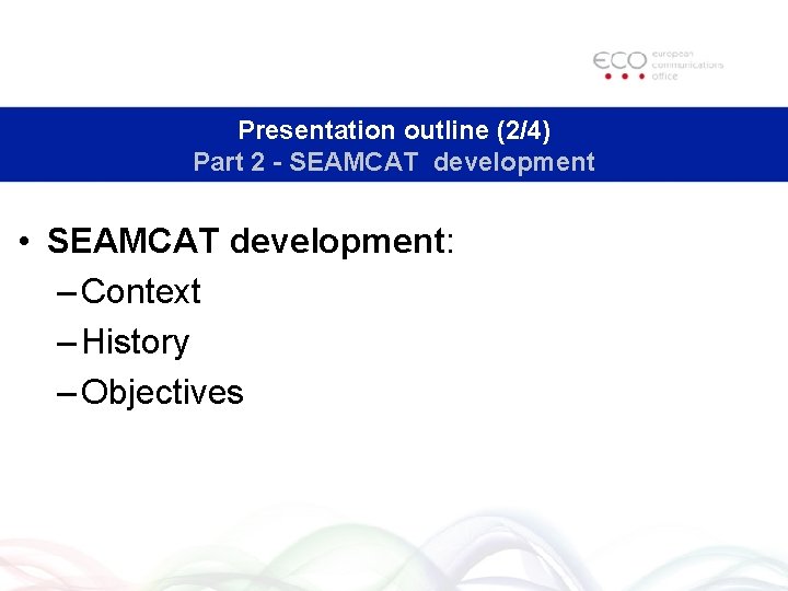 Presentation outline (2/4) Part 2 - SEAMCAT development • SEAMCAT development: – Context –