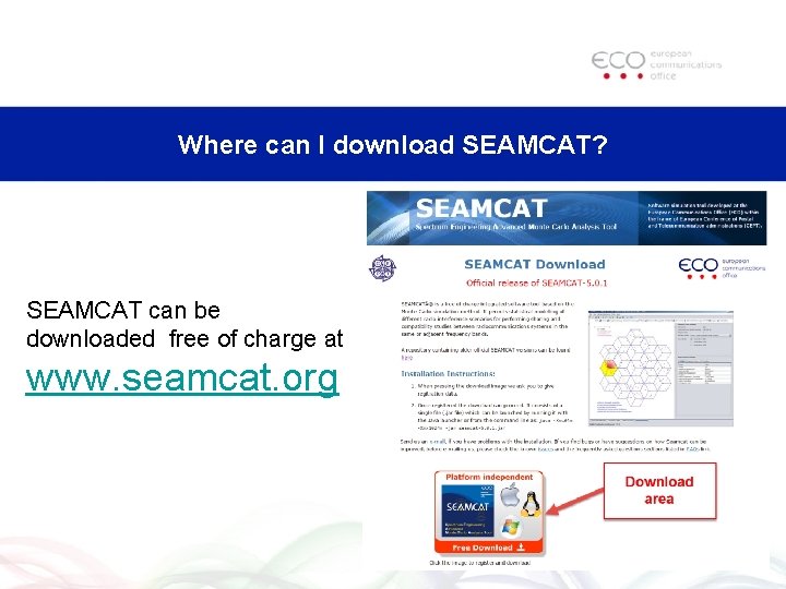 Where can I download SEAMCAT? SEAMCAT can be downloaded free of charge at www.