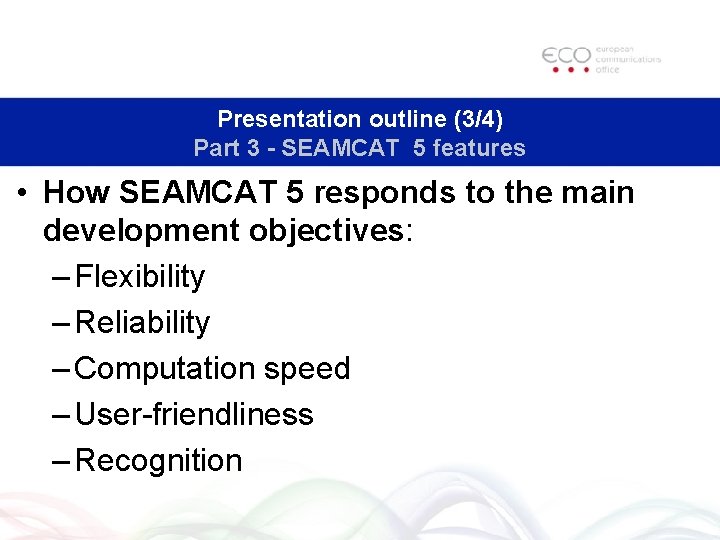 Presentation outline (3/4) Part 3 - SEAMCAT 5 features • How SEAMCAT 5 responds