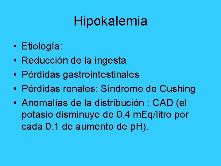 Hipokalemia • • • Etiología: Reducción de la ingesta Pérdidas gastrointestinales Pérdidas renales: Síndrome