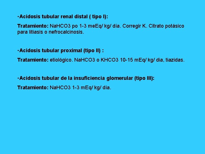  • Acidosis tubular renal distal ( tipo I): Tratamiento: Na. HCO 3 po